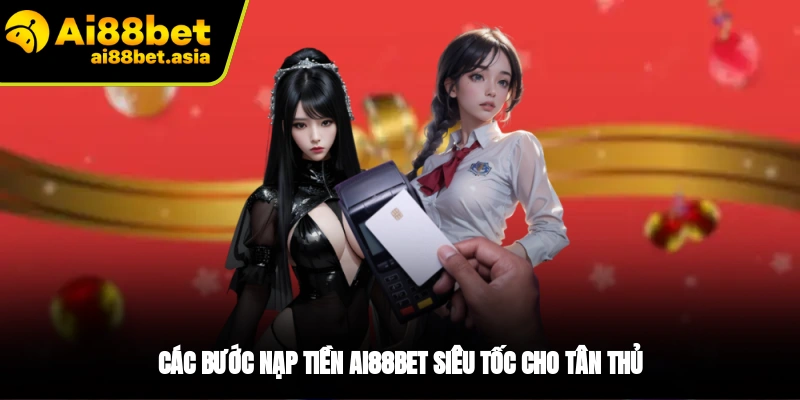 Các bước nạp tiền AI88BET bằng nhiều phương thức