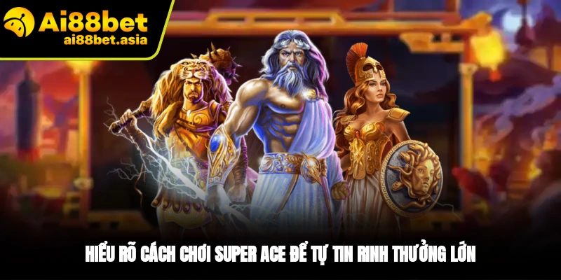 Cách chơi Super Ace chi tiết nhất